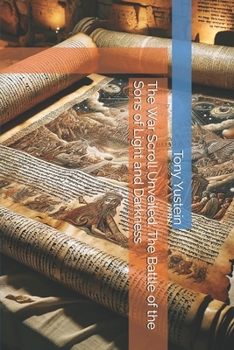 The War Scroll Unveiled: The Battle of the Sons of Light and Darkness