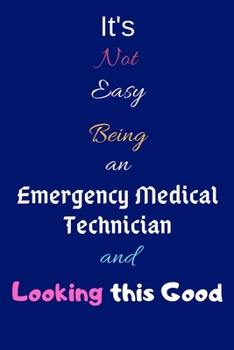 Paperback It's Not Easy Being an Emergency Medical Technician and Looking This Good: Blank-Lined Journal/Notebook/Diary for Emergency Medical Technicians & STEM Book