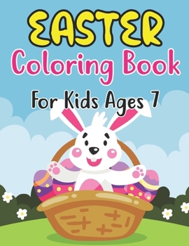Easter Coloring Book For Kids Ages 7: Funny & cute collection of easy and fun 30 Coloring Pages With Big Easy & Simple Drawings Bunnies, Eggs Holiday Basket Stuffer for Preschool Tod dlers