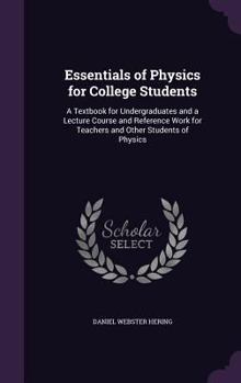 Hardcover Essentials of Physics for College Students: A Textbook for Undergraduates and a Lecture Course and Reference Work for Teachers and Other Students of P Book