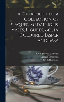 Hardcover A Catalogue of a Collection of Plaques, Medallions, Vases, Figures, &c., in Coloured Jasper and Basa Book
