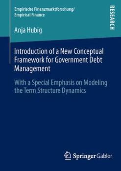 Paperback Introduction of a New Conceptual Framework for Government Debt Management: With a Special Emphasis on Modeling the Term Structure Dynamics Book