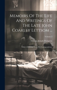 Hardcover Memoirs Of The Life And Writings Of The Late John Coakley Lettsom ...: With A Selection From His Correspondence; Volume 2 Book