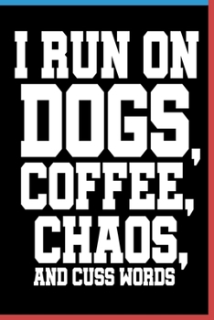 Paperback I Run On Dogs Coffee Chaos and Cuss Words Notebook: Lined Journal Notebook Gift For Dogs and Coffee Lovers - 120 Pages 6x9 Diary Notebooks For Men, Wo Book