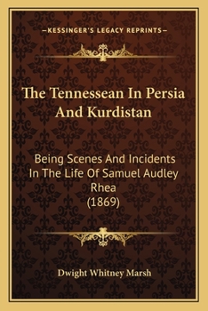Paperback The Tennessean In Persia And Kurdistan: Being Scenes And Incidents In The Life Of Samuel Audley Rhea (1869) Book