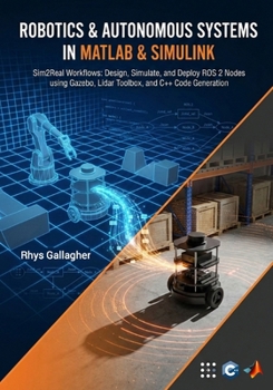 ROBOTICS & AUTONOMOUS SYSTEMS IN MATLAB-SIM2REAL WORKFLOWS: DESIGN, SIMULATE, AND DEPLOY ROS 2 NODES USING GAZEBO, LIDAR TOOLBOX, AND C++ CODE GENERATION