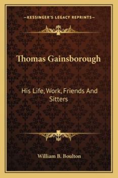 Paperback Thomas Gainsborough: His Life, Work, Friends And Sitters Book