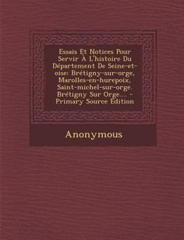 Essais Et Notices Pour Servir À L'histoire Du Département De Seine-et-oise: Brétigny-sur-orge, Marolles-en-hurepoix, Saint-michel-sur-orge. Brétigny ... - Primary Source Edition