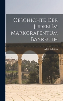 Hardcover Geschichte der Juden im Markgrafentum Bayreuth [German] Book