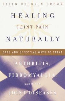 Paperback Healing Joint Pain Naturally: Safe and Effective Ways to Treat Arthritis, Fibromyalgia, and Other Joint Diseases Book