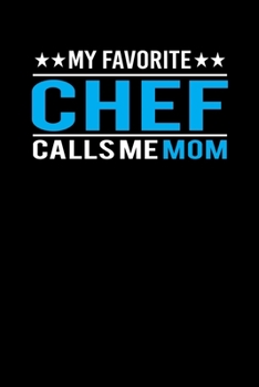 My Favorite Chef Calls Me Mom: Mother's day Chef Mom Writing Journal Lined, Diary, Notebook (6 x 9) 120 Page