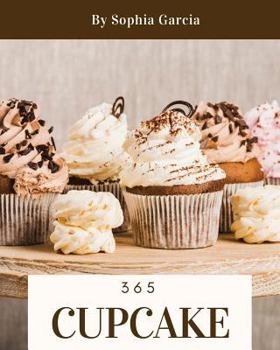 Paperback Cupcake 365: Enjoy 365 Days with Amazing Cupcake Recipes in Your Own Cupcake Cookbook! [book 1] Book