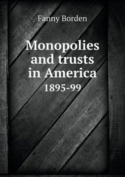 Paperback Monopolies and trusts in America 1895-99 Book