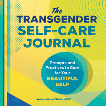 Paperback The Transgender Self-Care Journal: Prompts and Practices to Care for Your Beautiful Self Book