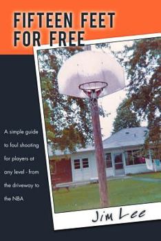 Paperback Fifteen Feet For Free: A simple guide to foul shooting for players at level - from the driveway to the NBA Book