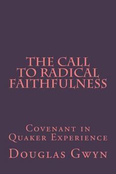 Paperback The Call to Radical Faithfulness: Covenant in Quaker Experience Book