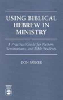 Paperback Using Biblical Hebrew in Ministry: A Practical Guide for Pastors, Seminarians and Bible Students Book