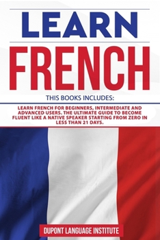 Paperback Learn French: 3 Books in 1: The Ultimate Guide to Become Fluent like a Native Speaker Starting from Zero in less than 21 days Book