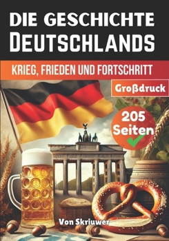 Die Geschichte Deutschlands: Krieg, Frieden und Fortschritt (German Edition)