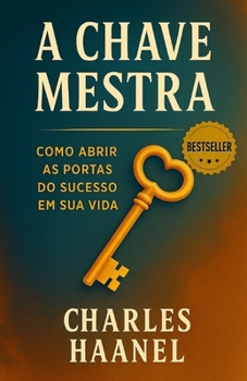 A Chave Mestra: Como Abrir As Portas Do Sucesso Em Sua Vida (Portuguese Edition)