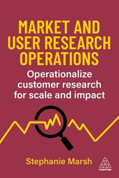 Paperback Market and User Research Operations: Operationalize Customer Research for Scale and Impact Book