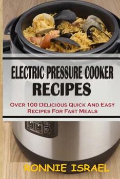 Paperback Electric Pressure Cooker Recipes: Over 100 Delicious Quick And Easy Recipes For Fast Meals Book