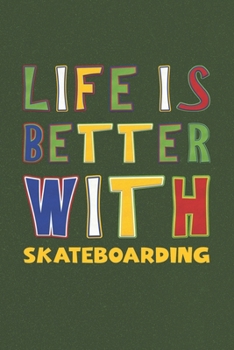 Life Is Better With Skateboarding: Skateboarding Lovers Funny Gifts Journal Lined Notebook 6x9 120 Pages