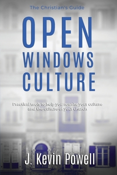 Open Windows Culture - The Christian's Guide: Practical Tools to Help You Rewrite Your Culture and the Culture of Your Church