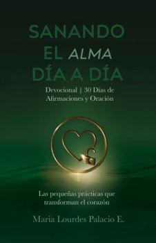 Paperback Sanando El Alma Día a Día: Las pequeñas prácticas que transforman el corazón (Spanish Edition) [Spanish] Book