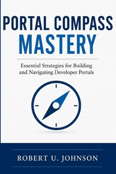 Portal Compass Mastery: Essential Strategies for Building and Navigating Developer Portals