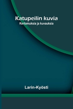 Katupeilin kuvia: Kertomuksia ja kuvauksia (Finnish Edition)