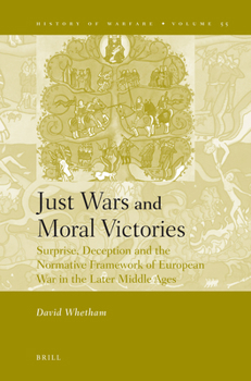 Hardcover Just Wars and Moral Victories: Surprise, Deception and the Normative Framework of European War in the Later Middle Ages Book