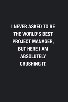 Paperback I Never Asked To Be The World's Best Project Manager: Blank Lined Journal Notebook, Funny Journals, Gift For Project Manager Book