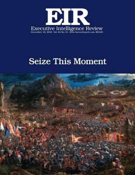 Seize This Moment: Executive Intelligence Review; Volume 43, Issue 51