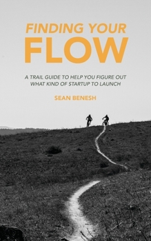 Paperback Finding Your Flow: A Trail Guide to Help You Figure Out What Kind of Startup to Launch Book