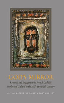 Hardcover God's Mirror: Renewal and Engagement in French Catholic Intellectual Culture in the Mid-Twentieth Century Book