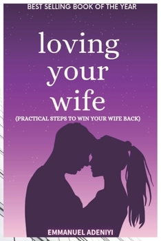 Paperback Loving Your Wife: Practical Steps to Win Your Wife Back Book