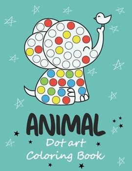 Paperback Dot Art Coloring Book: Fun with Colors and cute animals. Sweet Gift and full love For Kids. Do a dot page a day using Dot markers Book