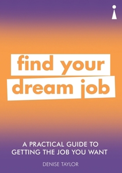 Paperback A Practical Guide to Getting the Job You Want: Find Your Dream Job Book