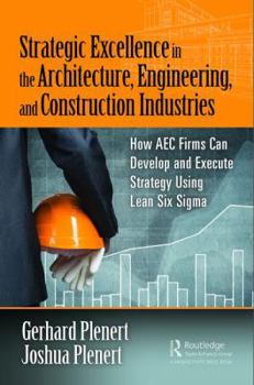 Hardcover Strategic Excellence in the Architecture, Engineering, and Construction Industries: How AEC Firms Can Develop and Execute Strategy Using Lean Six Sigm Book