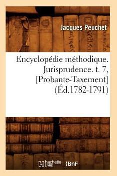 Paperback Encyclopédie Méthodique. Jurisprudence. T. 7, [Probante-Taxement] (Éd.1782-1791) [French] Book