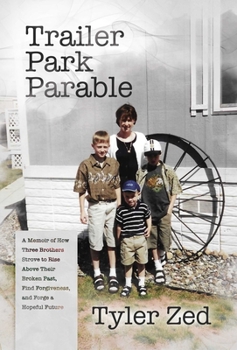 Cover for "Trailer Park Parable: A Memoir of How Three Brothers Strove to Rise Above Their Broken Past, Find Forgiveness, and Forge a Hopeful Future"