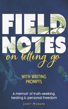 Paperback Field Notes on Letting Go: A Memoir of Truth-Seeking, Healing and Personal Freedom Book