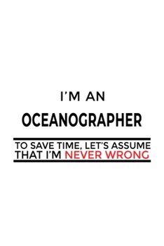 Paperback I'm An Oceanographer To Save Time, Let's Assume That I'm Never Wrong: Funny Oceanographer Notebook, Journal Gift, Diary, Doodle Gift or Notebook - 6 x Book