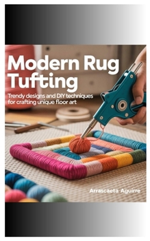 Modern Rug Tufting: Trendy Designs and DIY Techniques for Crafting Unique Floor Art