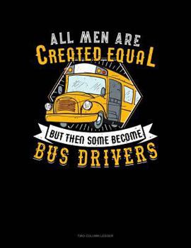 Paperback All Men Are Created Equal But Then Some Become Bus Drivers: Two Column Ledger Book