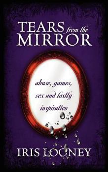 Paperback Tears from the Mirror: Abuse, Games, Sex and Lastly Inspiration Book