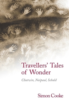 Hardcover Travellers' Tales of Wonder: Chatwin, Naipaul, Sebald Book