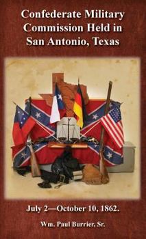 Hardcover The Confederate Military Commission Held in San Antonio Texas July 2 - October 10 1862 Book