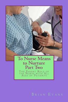 Paperback To Nurse Means to Nurture Part Two: The Parent Role of the Nurse with All Ages of Patients Book